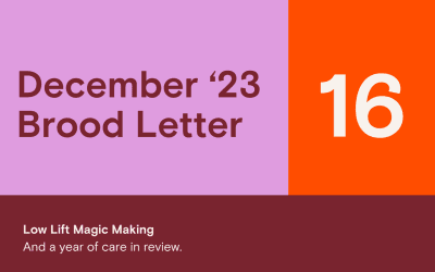 Brood Letter 16 | Low Lift Magic Making
